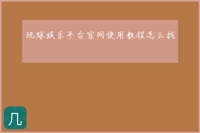玩球娱乐平台官网使用教程怎么找
