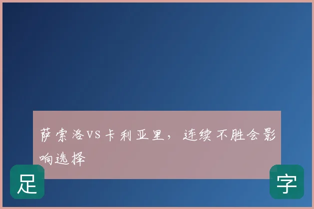 萨索洛vs卡利亚里,连续不胜会影响选择
