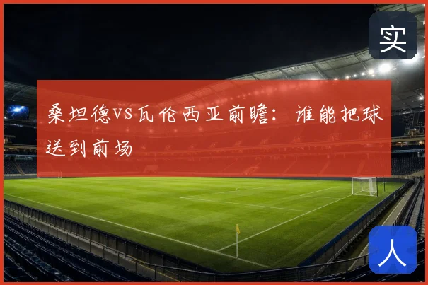 桑坦德vs瓦伦西亚前瞻:谁能把球送到前场