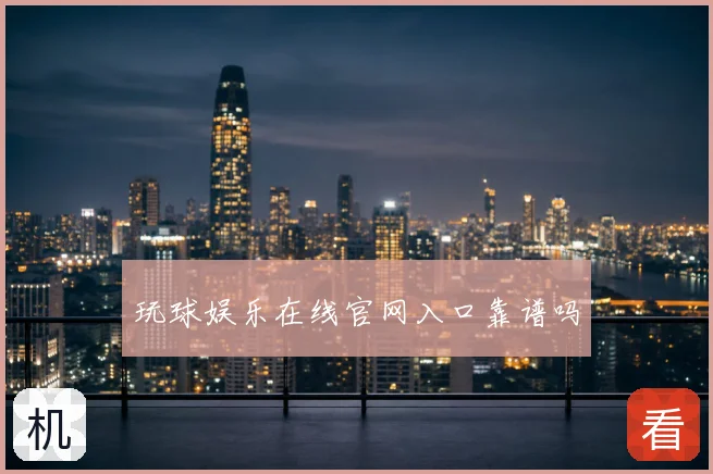 玩球娱乐在线官网入口靠谱吗